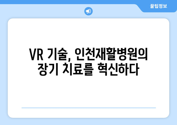 인천재활병원의 가상 현실 재활| 장기적인 회복을 위한 혁신적인 접근 방식 | VR 재활, 인천, 장기 치료, 재활 솔루션