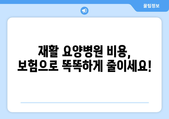 재활요양병원 비용, 미리 알아보고 재활 보험으로 똑똑하게 대비하세요! | 재활, 요양병원, 비용, 보험, 활용