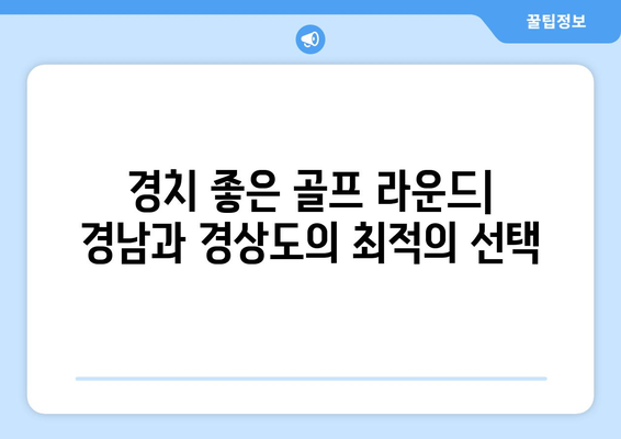 경치 좋은 골프 라운드| 경남과 경상도의 최적의 선택