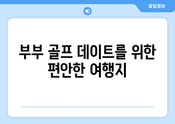 부부 골프 데이트를 위한 편안한 여행지