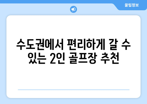 수도권에서 편리하게 갈 수 있는 2인 골프장 추천