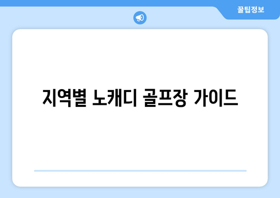 지역별 노캐디 골프장 가이드