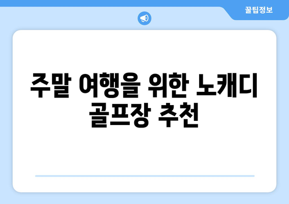 주말 여행을 위한 노캐디 골프장 추천