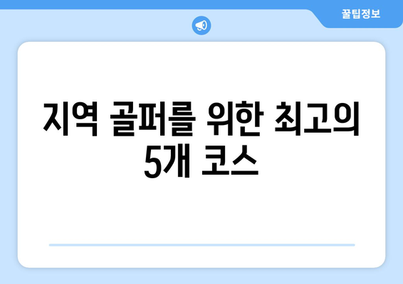 지역 골퍼를 위한 최고의 5개 코스