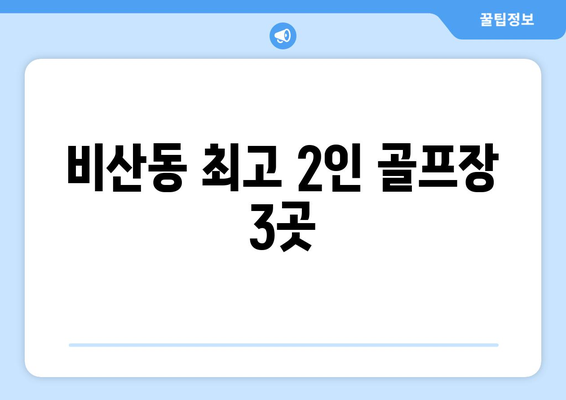 비산동 최고 2인 골프장 3곳