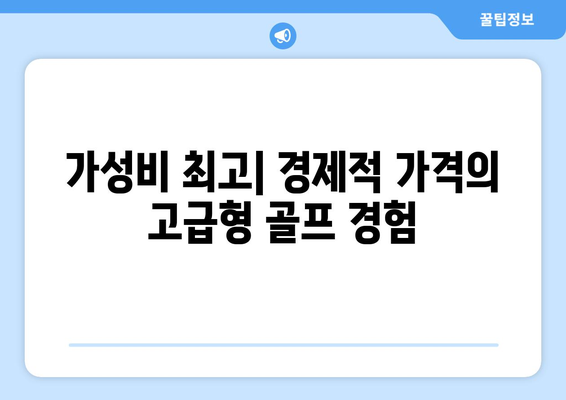 가성비 최고| 경제적 가격의 고급형 골프 경험