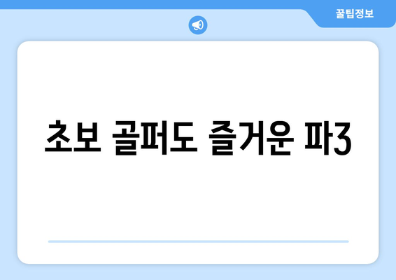 초보 골퍼도 즐거운 파3