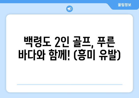 백령도 2인 골프, 푸른 바다와 함께! (흥미 유발)