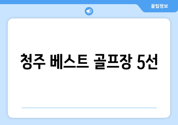 청주 베스트 골프장 5선