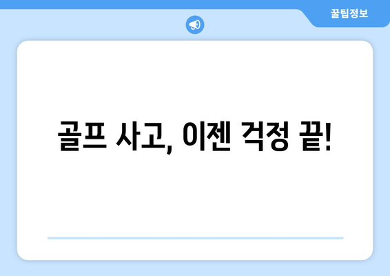 골프 사고, 이젠 걱정 끝!