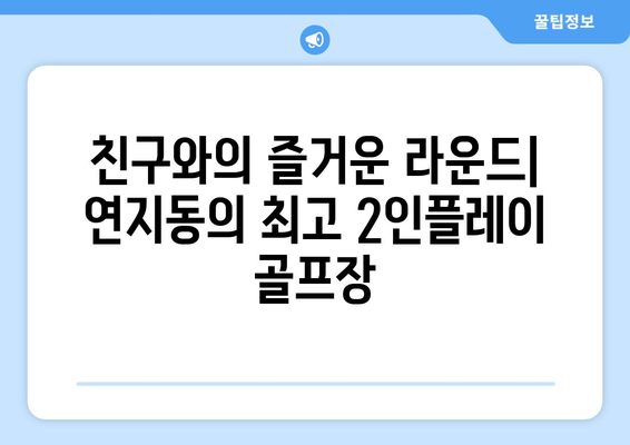 친구와의 즐거운 라운드| 연지동의 최고 2인플레이 골프장