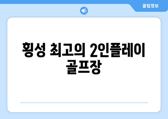 횡성 최고의 2인플레이 골프장