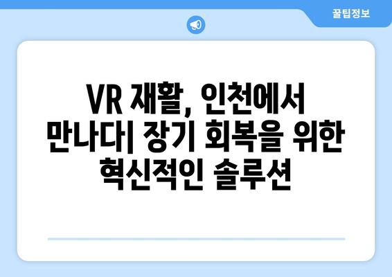 인천재활병원의 가상 현실 재활| 장기적인 회복을 위한 혁신적인 접근 방식 | VR 재활, 인천, 장기 치료, 재활 솔루션