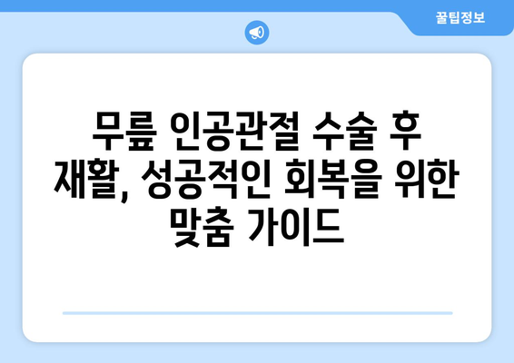 무릎 인공관절 수술 후 재활, 막막한 당신을 위한 맞춤 가이드 | 재활 운동, 주의사항, 성공적인 회복