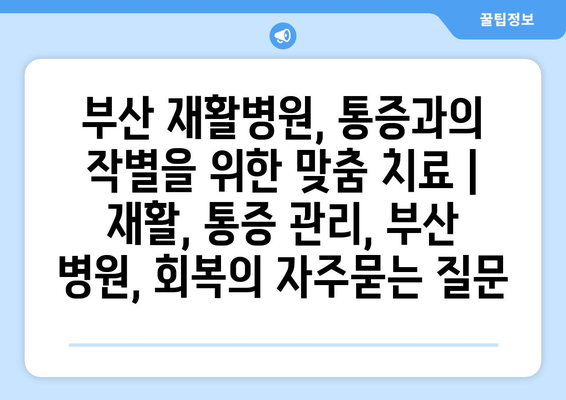 부산 재활병원, 통증과의 작별을 위한 맞춤 치료 | 재활, 통증 관리, 부산 병원, 회복