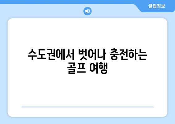 수도권에서 벗어나 충전하는 골프 여행