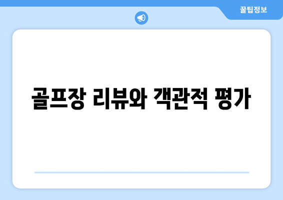 골프장 리뷰와 객관적 평가