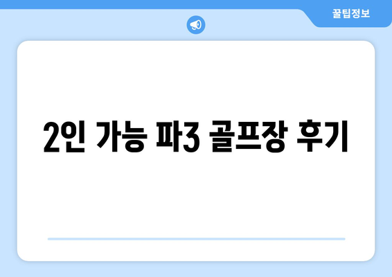 2인 가능 파3 골프장 후기