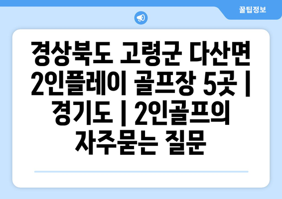 경상북도 고령군 다산면 2인플레이 골프장 5곳 | 경기도 | 2인골프