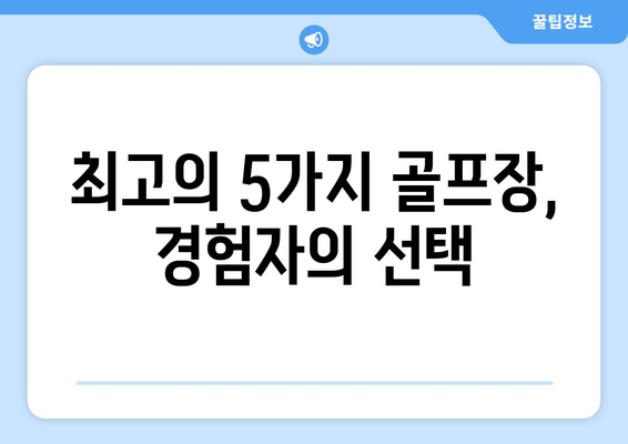 최고의 5가지 골프장, 경험자의 선택