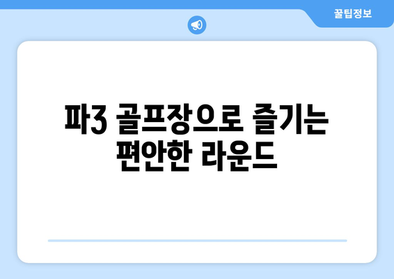 파3 골프장으로 즐기는 편안한 라운드