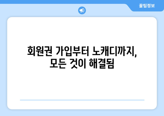 회원권 가입부터 노캐디까지, 모든 것이 해결됨