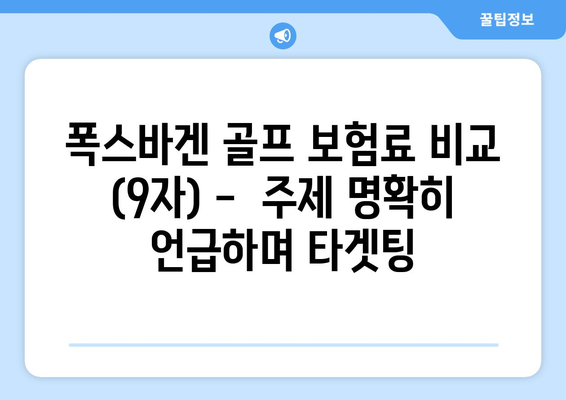 폭스바겐 골프 보험료 비교 (9자) -  주제 명확히 언급하며 타겟팅