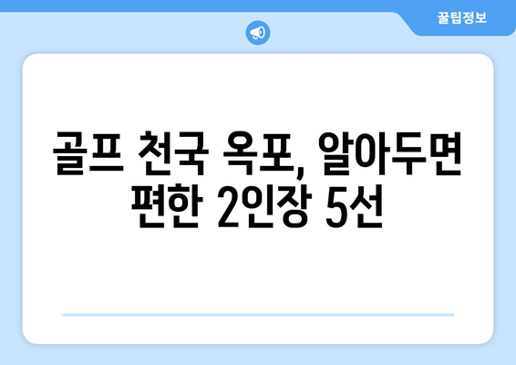 골프 천국 옥포, 알아두면 편한 2인장 5선