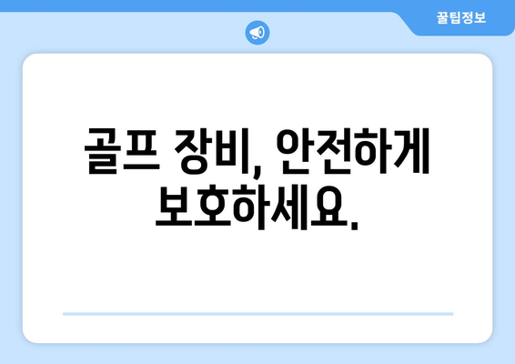 골프 장비, 안전하게 보호하세요.