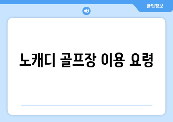 노캐디 골프장 이용 요령