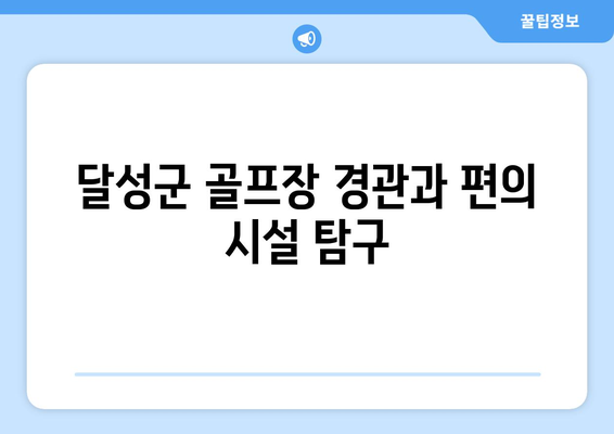 달성군 골프장 경관과 편의 시설 탐구