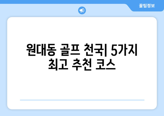 원대동 골프 천국| 5가지 최고 추천 코스