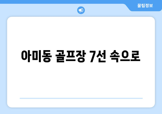 아미동 골프장 7선 속으로