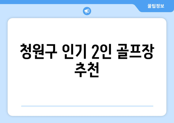 청원구 인기 2인 골프장 추천