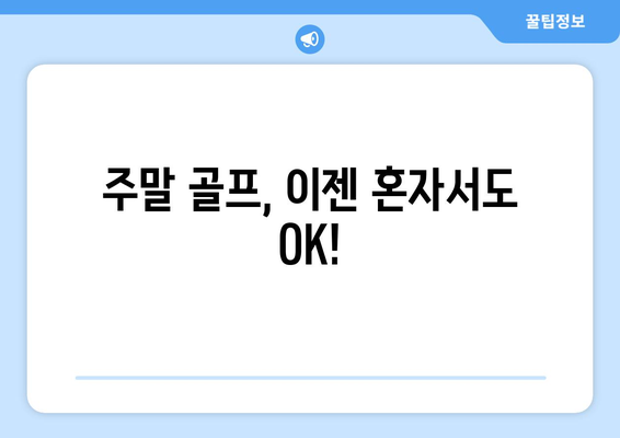 주말 골프, 이젠 혼자서도 OK!