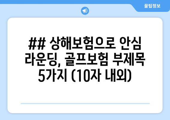 ## 상해보험으로 안심 라운딩, 골프보험 부제목 5가지 (10자 내외)