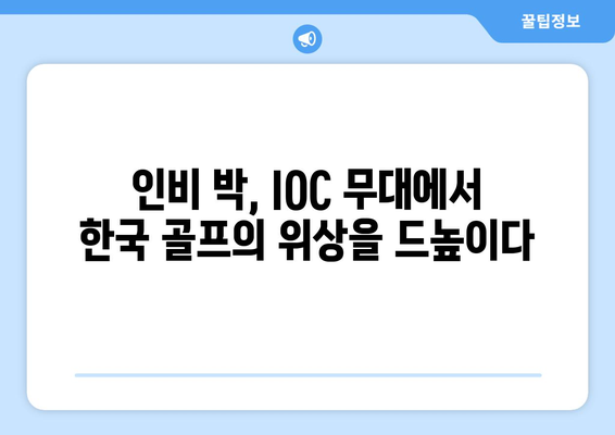 인비 박, IOC 위원 취임으로 골프의 글로벌 영향력 확대 | 스포츠 외교의 새로운 장을 열다