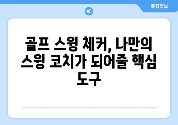 골프 스윙 체커| 당신의 스윙을 향상시키는 핵심 도구 | 스윙 분석, 문제점 진단, 개선 팁