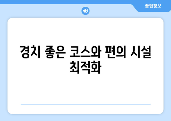 경치 좋은 코스와 편의 시설 최적화