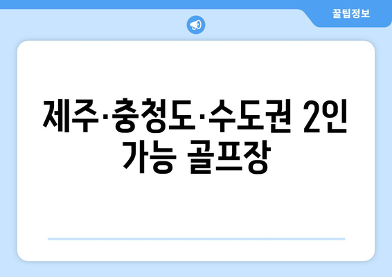 제주·충청도·수도권 2인 가능 골프장