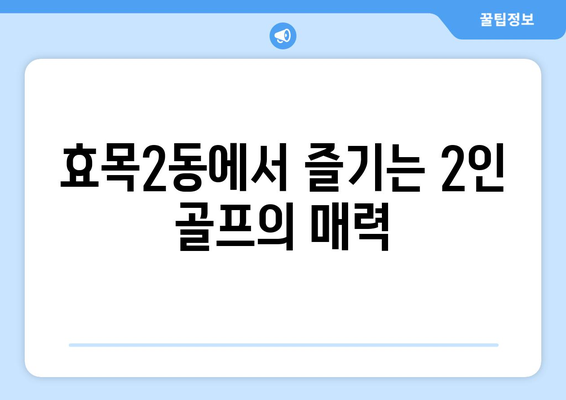 효목2동에서 즐기는 2인 골프의 매력