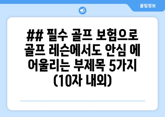 ## 필수 골프 보험으로 골프 레슨에서도 안심 에 어울리는 부제목 5가지 (10자 내외)