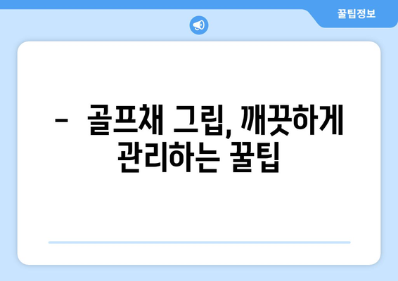 골프채 그립 관리, 이렇게 하면 오래 쓸 수 있다! | 골프채 관리, 그립 교체, 골프 용품