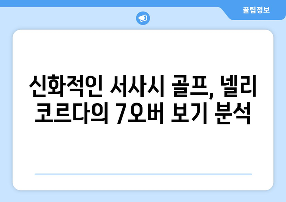 넬리 코르다의 7오버 보기| 신화적인 서사시 골프 | 그녀의 놀라운 퍼포먼스 분석