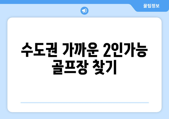 수도권 가까운 2인가능 골프장 찾기