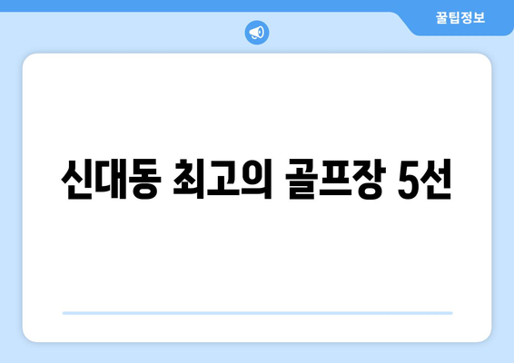 신대동 최고의 골프장 5선