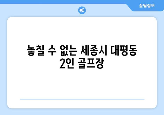 놓칠 수 없는 세종시 대평동 2인 골프장