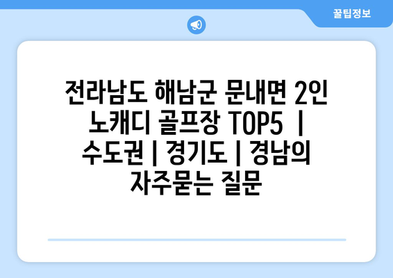 전라남도 해남군 문내면 2인 노캐디 골프장 TOP5  | 수도권 | 경기도 | 경남