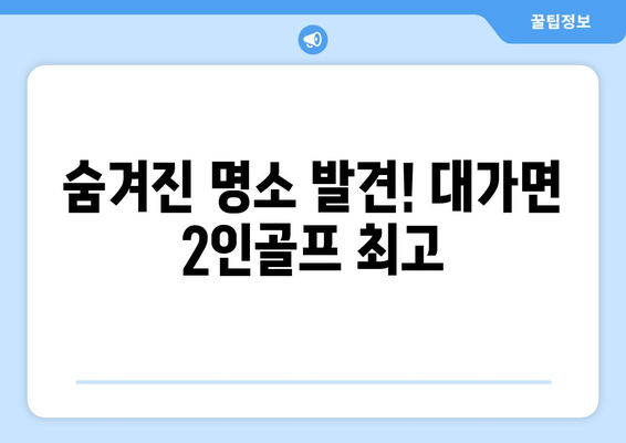 숨겨진 명소 발견! 대가면 2인골프 최고