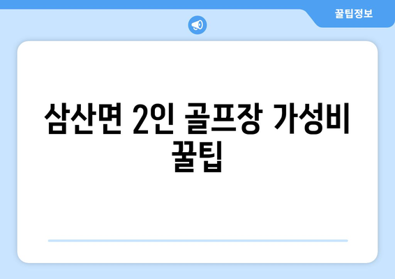 삼산면 2인 골프장 가성비 꿀팁